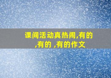 课间活动真热闹,有的 ,有的 ,有的作文